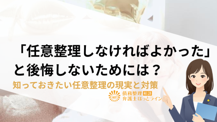 「任意整理しなければよかった」と後悔しないためには？知っておきたい任意整理の現実と対策