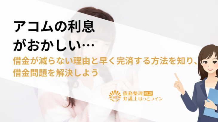 アコムの利息がおかしい…借金が減らない理由と早く完済する方法を知り、借金問題を解決しよう