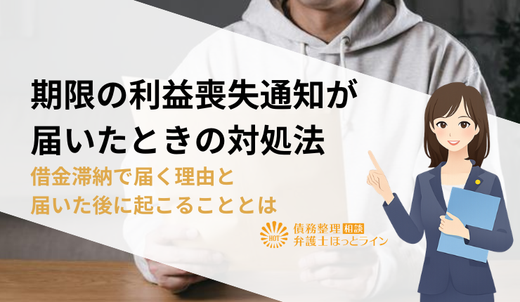 期限の利益喪失通知が届いたときの対処法｜借金滞納で届く理由と届いた後に起こることとは