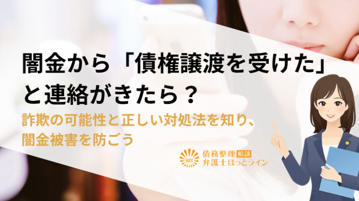 闇金から債権譲渡を受けたと連絡がきたら？詐欺の可能性と正しい対処法を知り、闇金被害を防ごう