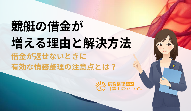 競艇の借金が増える理由と解決方法｜借金が返せないときに有効な債務整理の注意点とは？
