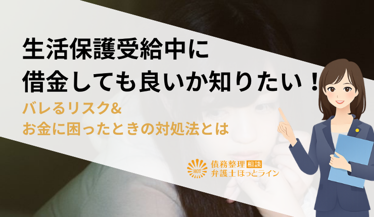 生活保護受給中に借金しても良いか知りたい！バレるリスク&お金に困ったときの対処法とは