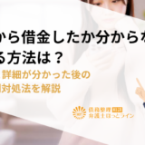 どこから借金したか分からない…調べる方法は？注意点と詳細が分かった後のケース別対処法を解説