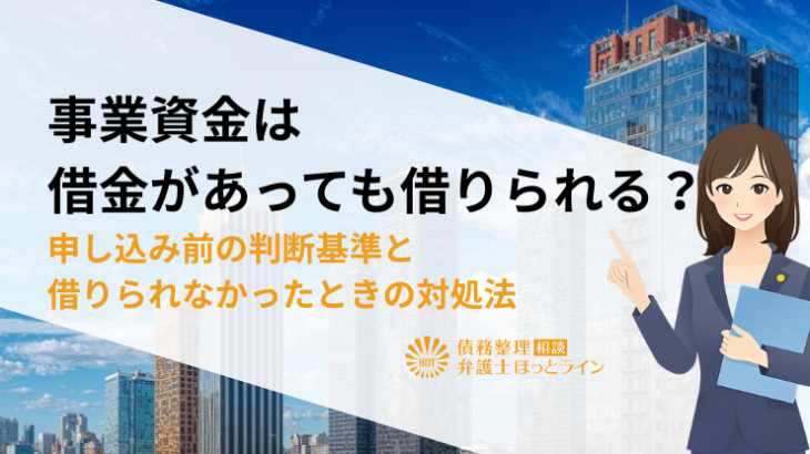 事業資金は借金があっても借りられる？申し込み前の判断基準と借りられなかったときの対処法
