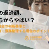 借金の返済額、いくらからやばい？危険な借金の判断基準と自力返済・債務整理する場合のポイント