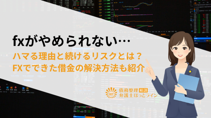 fxがやめられない…ハマる理由と続けるリスクとは？FXでできた借金の解決方法も紹介